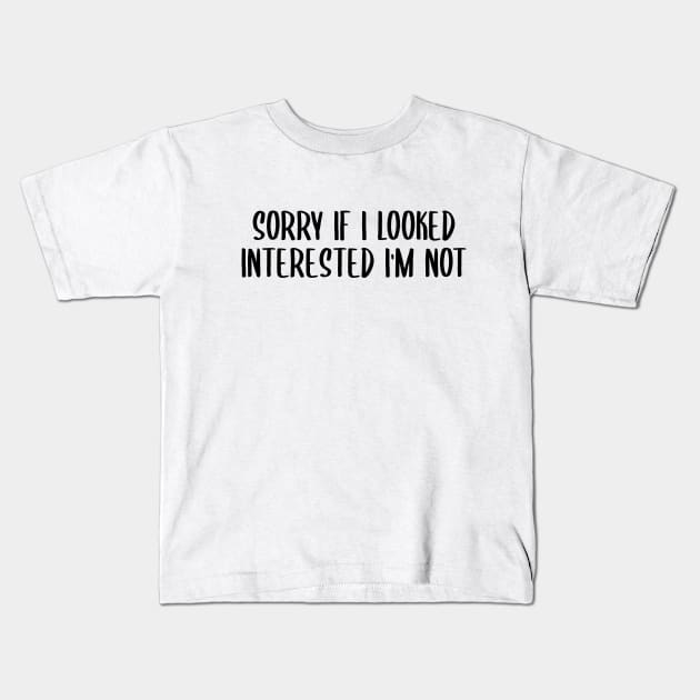 sorry if i looked interested i'm not Kids T-Shirt by behappystore